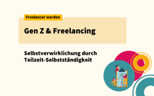 Gen Z & Freelancing: Selbstverwirklichung durch Teilzeit_Selbstständigkeit